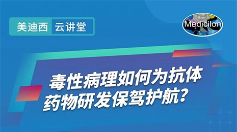 【云讲堂】毒性病理如何为抗体药物研发保驾护航？